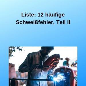 Liste 12 häufige Schweißfehler, Teil II