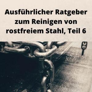 Ausführlicher Ratgeber zum Reinigen von rostfreiem Stahl, Teil 6