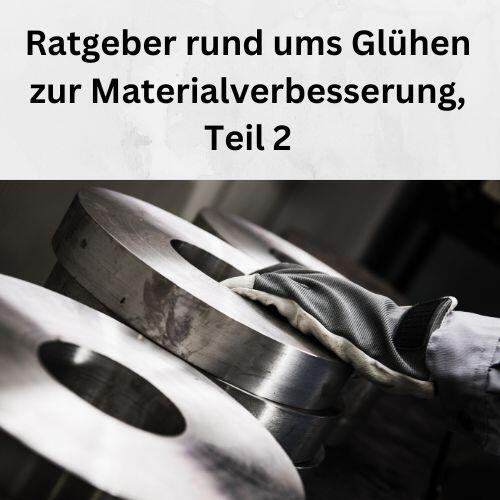 Ratgeber rund ums Glühen zur Materialverbesserung, Teil 2